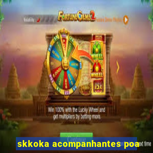skkoka acompanhantes poa