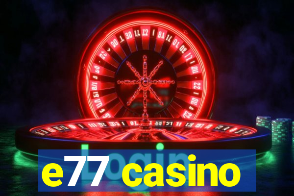 e77 casino