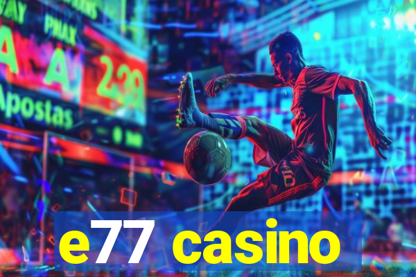 e77 casino