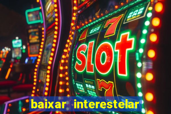 baixar interestelar filme completo dublado