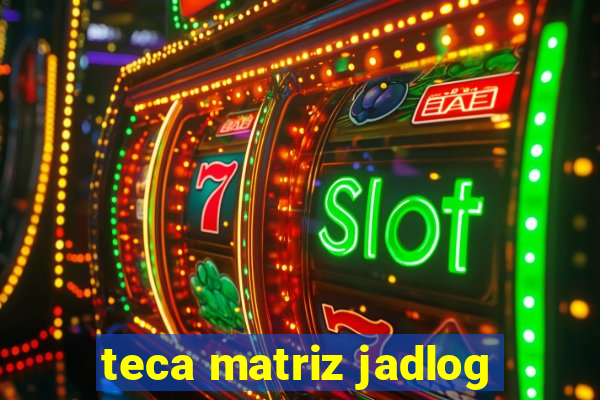 teca matriz jadlog