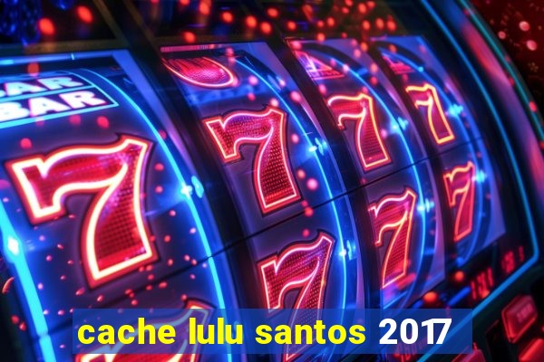 cache lulu santos 2017
