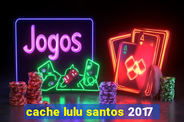 cache lulu santos 2017