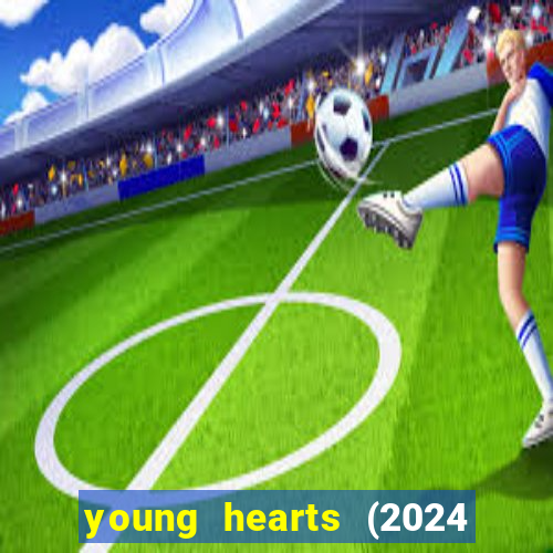 young hearts (2024 assistir online gratis)