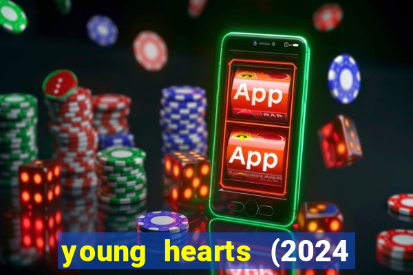 young hearts (2024 assistir online gratis)