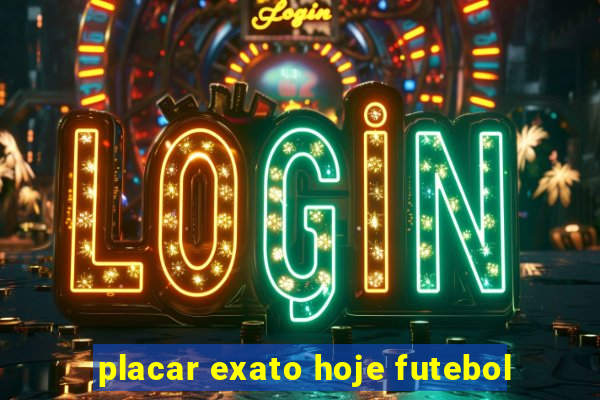 placar exato hoje futebol