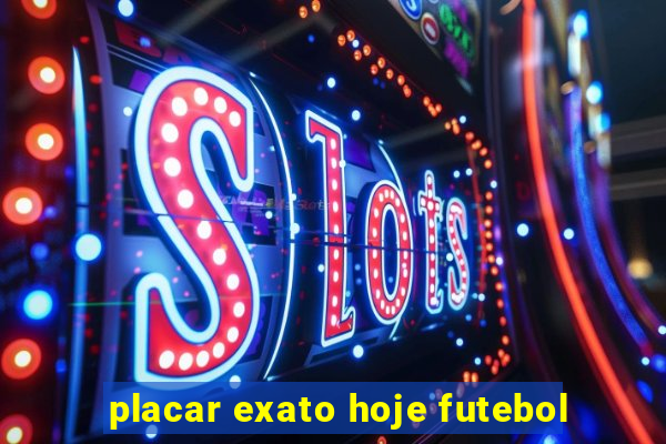 placar exato hoje futebol