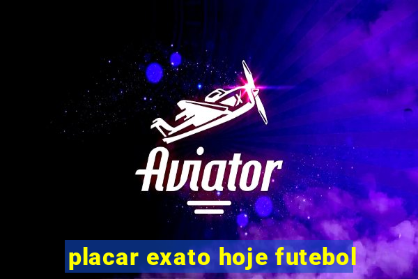placar exato hoje futebol