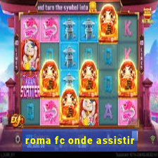 roma fc onde assistir