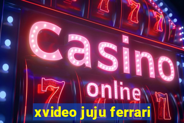xvideo juju ferrari