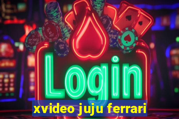 xvideo juju ferrari