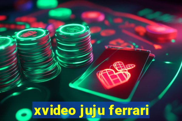xvideo juju ferrari
