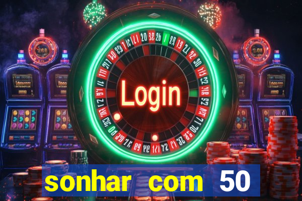 sonhar com 50 reais jogo do bicho