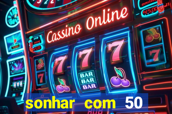 sonhar com 50 reais jogo do bicho