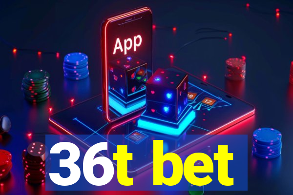 36t bet