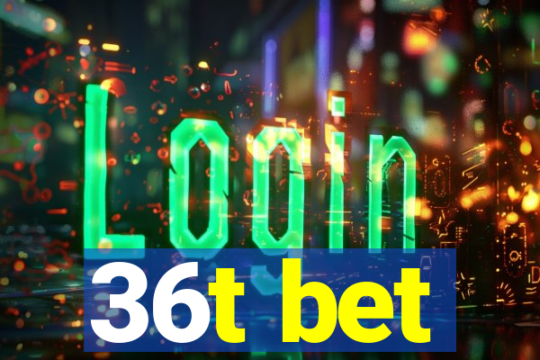 36t bet