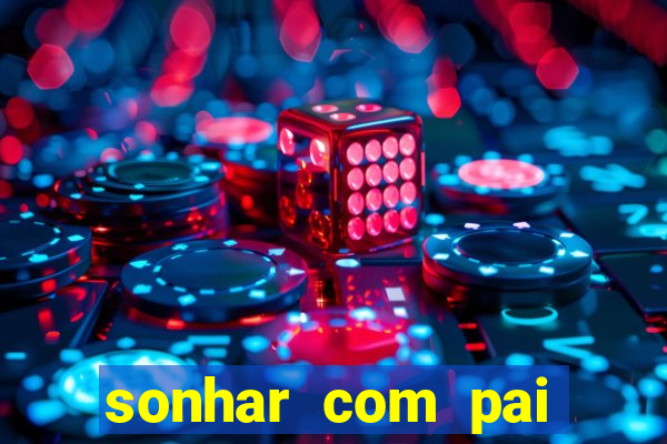 sonhar com pai jogo do bicho