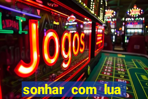sonhar com lua jogo do bicho