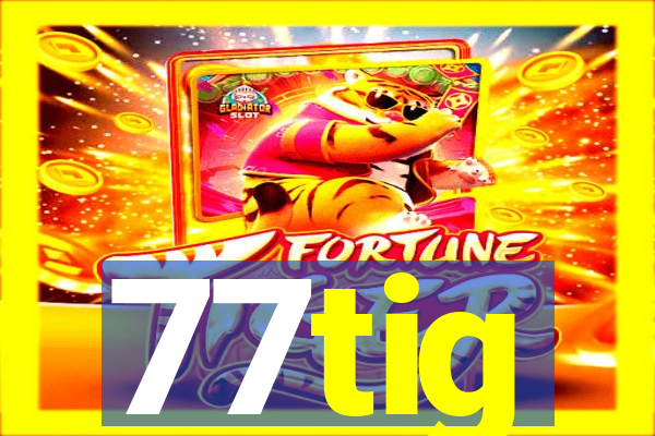 77tig