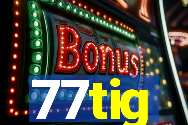 77tig