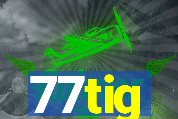 77tig
