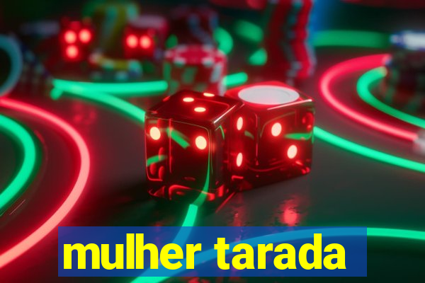 mulher tarada