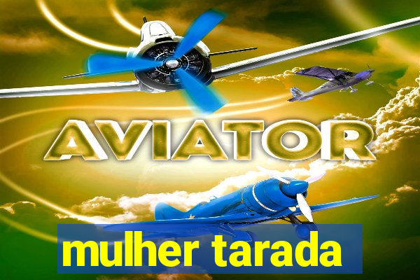 mulher tarada