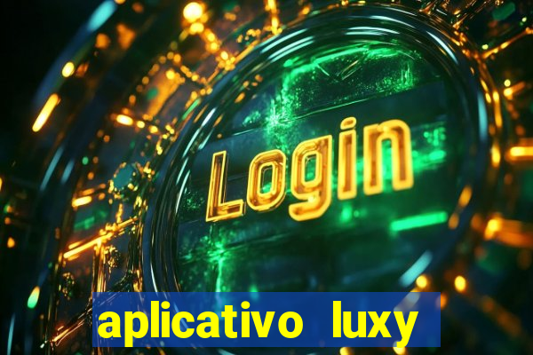 aplicativo luxy como funciona