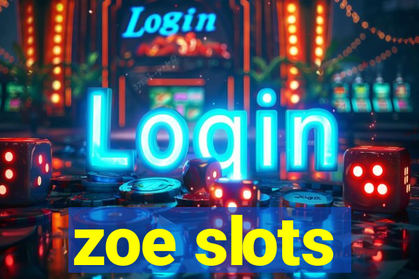 zoe slots