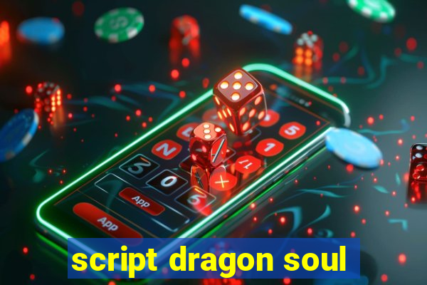script dragon soul