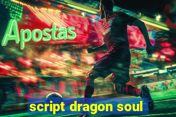 script dragon soul