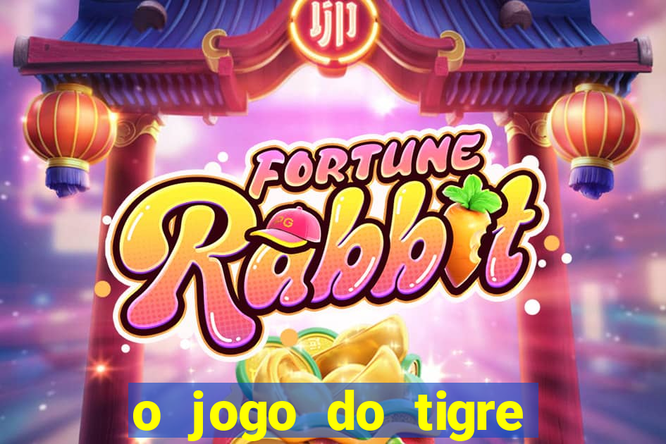 o jogo do tigre da dinheiro