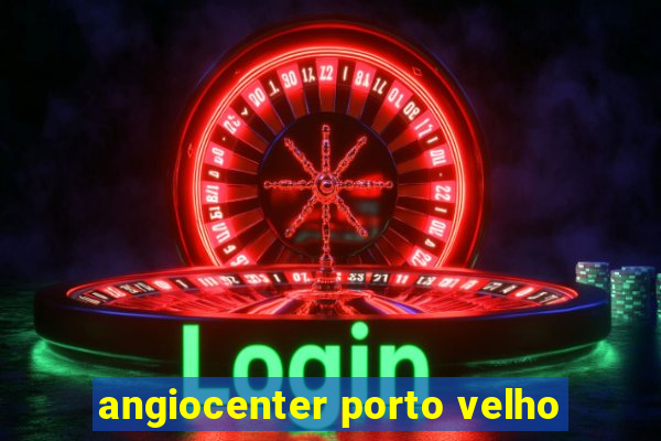 angiocenter porto velho