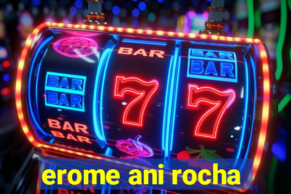erome ani rocha