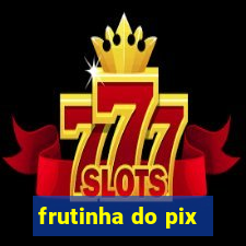frutinha do pix