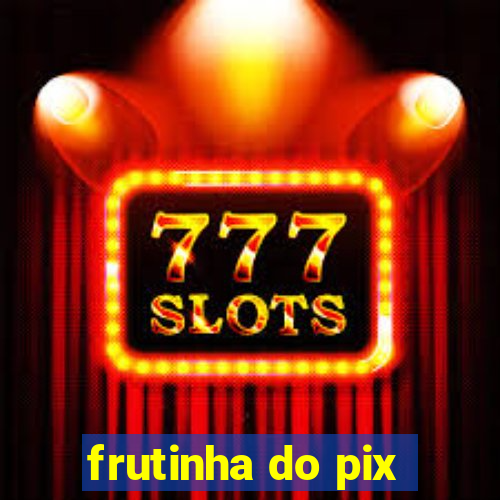 frutinha do pix