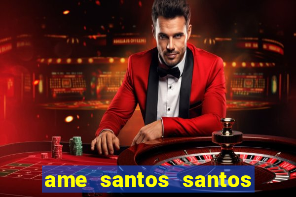 ame santos santos - sp
