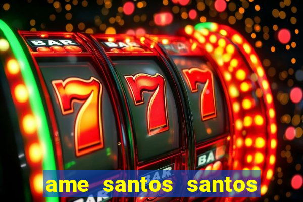 ame santos santos - sp