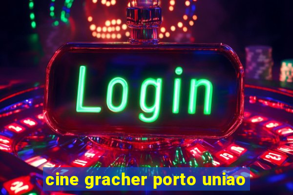 cine gracher porto uniao