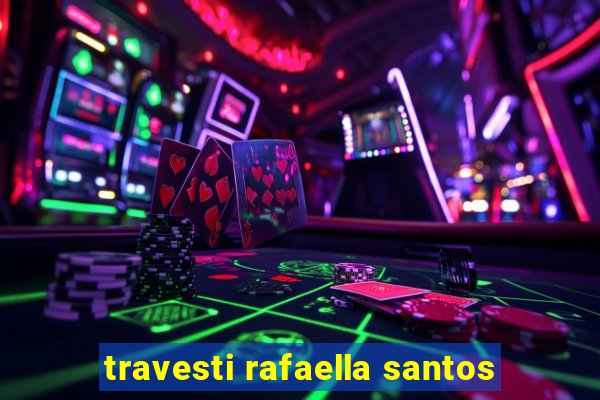 travesti rafaella santos