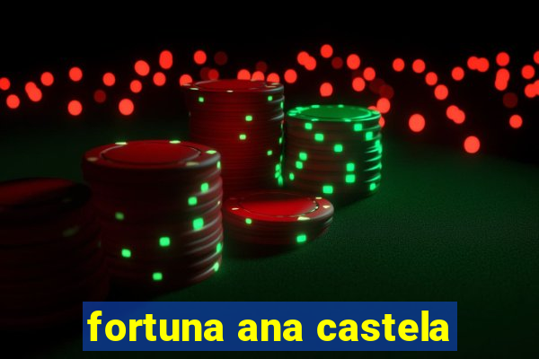 fortuna ana castela
