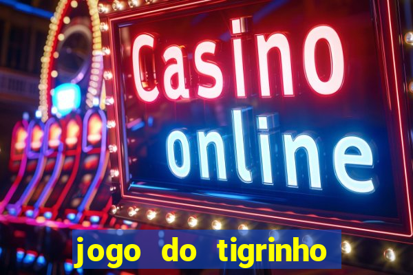 jogo do tigrinho ganha dinheiro mesmo