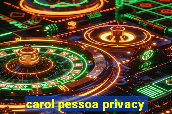 carol pessoa privacy