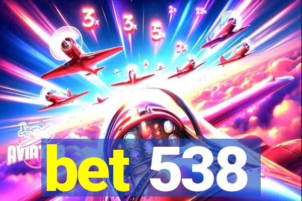 bet 538