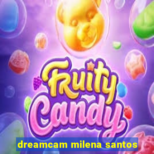 dreamcam milena santos