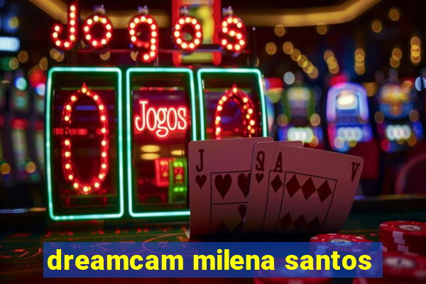 dreamcam milena santos