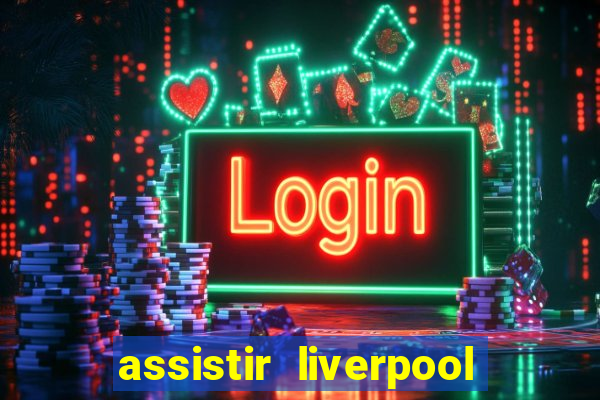 assistir liverpool x real madrid futemax
