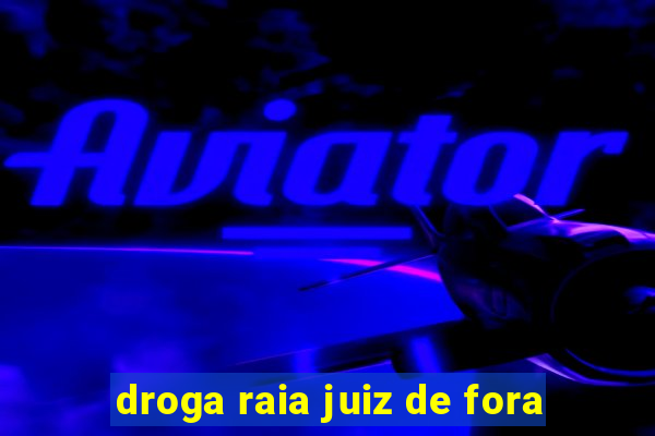 droga raia juiz de fora