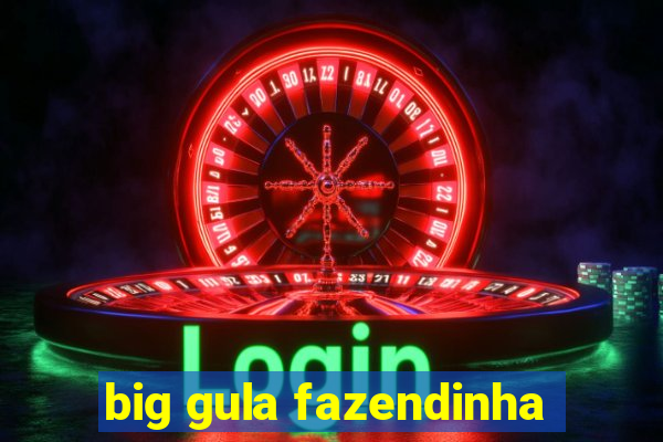 big gula fazendinha