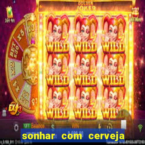 sonhar com cerveja no jogo do bicho